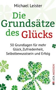 Baixar Die Grundsätze des Glücks: 50 Grundlagen für mehr Glück, Zufriedenheit, Selbstbewusstsein und Erfolg (German Edition) pdf, epub, ebook