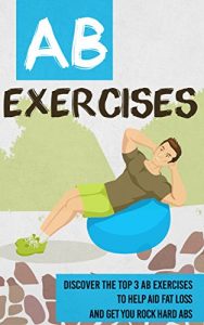 Baixar Ab Exercises – Discover the Top 3 Ab Exercises To Help Aid Fat Loss and Get You Rock Hard Abs (ab exercises, ab exercises for men, ab exercises for women, … fat , fat burn Book 1) (English Edition) pdf, epub, ebook