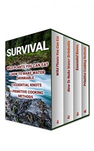 Baixar Survival: Wild Plants You Can Eat+ How To Make Water Drinkable + Essential Knots + Primitive Cooking Methods (English Edition) pdf, epub, ebook