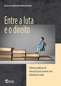 Baixar ENTRE A LUTA E O DIREITO: POLÍTICAS PÚBLICAS DE EDUCAÇÃO PARA PESSOAS COM DEFICIÊNCIA VISUAL (Portuguese Edition) pdf, epub, ebook