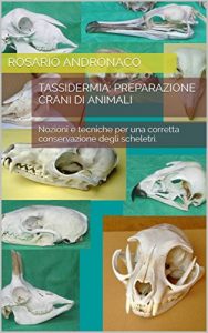 Baixar Tassidermia: Preparazione Crani di animali: Nozioni e tecniche per una corretta conservazione degli scheletri. pdf, epub, ebook