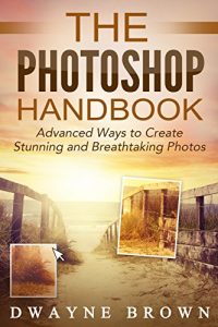 Baixar Photography: The Photoshop Handbook: ADVANCED Ways to Create Visually Stunning and Breathtaking Photos (Photography, Digital Photography, Creativity, Photoshop) (English Edition) pdf, epub, ebook