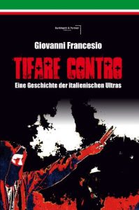 Baixar Giovanni Francesio – TIFARE CONTRO: Eine Geschichte der italienischen Ultras (German Edition) pdf, epub, ebook