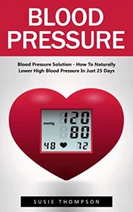 Baixar Blood Pressure: Blood Pressure Solution – How To Naturally Lower High Blood Pressure In Just 25 Days (Natural Remedies, Blood Pressure, Hypertension) (English Edition) pdf, epub, ebook