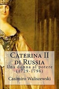 Baixar Caterina II di Russia: Una donna al potere (1729-1796) pdf, epub, ebook