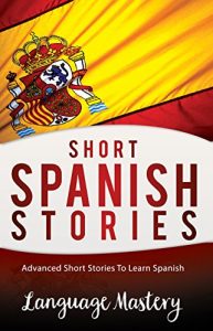 Baixar Spanish: Advanced Short Stories To Learn Spanish (Spanish,Spanish Language, Spanish Stories Book 1) (English Edition) pdf, epub, ebook