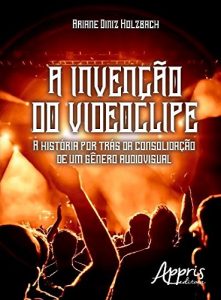 Baixar A Invenção do Videoclipe: A História por Trás da Consolidação de um Gênero Audiovisual pdf, epub, ebook