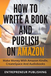 Baixar How To Write A Book And Publish On Amazon: Make Money With Amazon Kindle, CreateSpace And Audiobooks (Kindle Direct Publishing, ACX, Audible, Self Publishing) (English Edition) pdf, epub, ebook