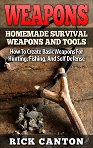 Baixar Weapons: Homemade Survival Weapons and Tools: How to Create Basic Weapons for Hunting, Fishing and Self-Defense (Homemade Weapons and Tools Book 3) (English Edition) pdf, epub, ebook