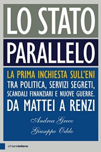 Baixar Lo Stato parallelo: La prima inchiesta sull’Eni tra politica, servizi segreti, scandali finanziari e nuove guerre. Da Mattei a Renzi pdf, epub, ebook