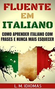 Baixar Fluente em Italiano: Como Aprender Italiano Com Frases e Nunca Mais Esquecer (Portuguese Edition) pdf, epub, ebook