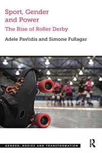 Baixar Sport, Gender and Power: The Rise of Roller Derby (Gender, Bodies and Transformation) pdf, epub, ebook