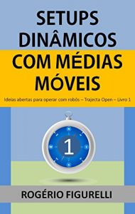 Baixar Setups Dinâmicos com Médias Móveis: Ideias abertas para operar com robôs (Trajecta Open Livro 1) (Portuguese Edition) pdf, epub, ebook