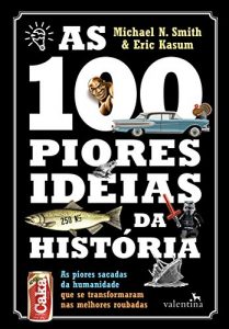 Baixar As 100 Piores Ideias da História: As piores sacadas da humanidade que se transformaram nas melhores roubadas pdf, epub, ebook