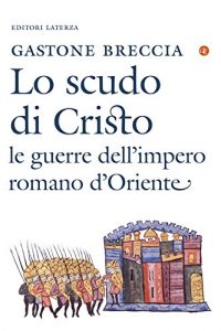 Baixar Lo scudo di Cristo: Le guerre dell’impero romano d’Oriente pdf, epub, ebook