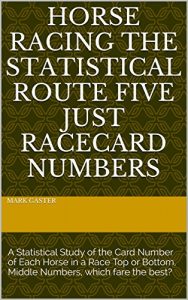 Baixar Horse Racing the Statistical Route Five Just Racecard Numbers: A Statistical Study of the Card Number of Each Horse in a Race Top or Bottom, Middle Numbers, which fare the best? (English Edition) pdf, epub, ebook
