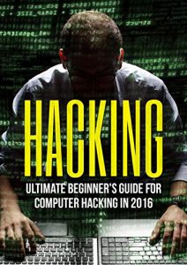 Baixar HACKING: Ultimate Beginner’s Guide to Computer Hacking in 2016: Hacking for Beginners, Hacking University, Hacking Made Easy, Hacking Exposed, Hacking … Hack, Penetration Testing (English Edition) pdf, epub, ebook