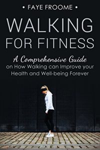 Baixar Walking for Fitness: A Comprehensive Guide on How Walking can Improve your Health and Well-being Forever (Health, Fitness, and Diet Series Book 1) (English Edition) pdf, epub, ebook