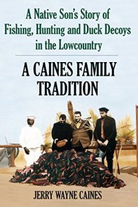 Baixar Caines Family Tradition: A Native Son’s Story of Fishing, Hunting and Duck Decoys in the Lowcountry (English Edition) pdf, epub, ebook