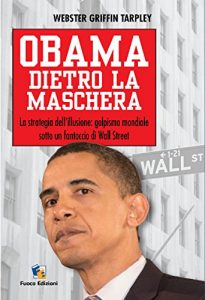 Baixar Obama dietro la maschera: La strategia dell’illusione: golpismo mondiale dietro un fantoccio di wall street pdf, epub, ebook