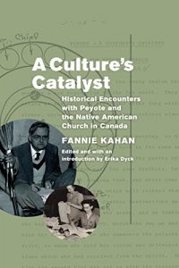 Baixar A Culture’s Catalyst: Historical Encounters with Peyote and the Native American Church in Canada pdf, epub, ebook