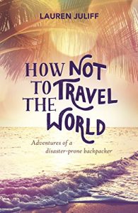 Baixar How Not to Travel the World: Adventures of a Disaster-Prone Backpacker (English Edition) pdf, epub, ebook