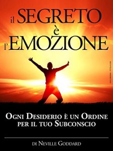 Baixar Il Segreto è l’Emozione – Ogni Desiderio è un Ordine per il tuo Subconscio pdf, epub, ebook