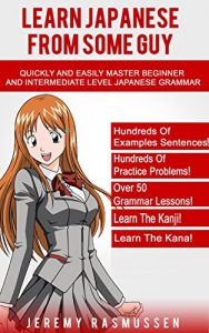 Baixar Learn Japanese From Some Guy: Quickly and Easily Master Beginner and Intermediate Level Japanese Grammar (English Edition) pdf, epub, ebook