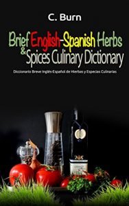 Baixar Brief English-Spanish Herbs and Spices Culinary Dictionary: Diccionario Breve Inglés-Español de Hierbas y Especias Culinarias (English Edition) pdf, epub, ebook