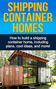 Baixar Shipping Container Homes: How to build a shipping container home, including plans, cool ideas, and more! (English Edition) pdf, epub, ebook