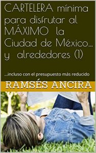 Baixar CARTELERA mínima para disfrutar al MÁXIMO la Ciudad de México…y alrededores (1): …incluso con el presupuesto más reducido (Cartelera DF) (Spanish Edition) pdf, epub, ebook