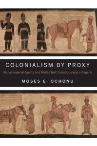 Baixar Colonialism by Proxy: Hausa Imperial Agents and Middle Belt Consciousness in Nigeria pdf, epub, ebook