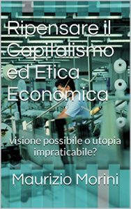 Baixar Ripensare il Capitalismo ed Etica Economica: visione possibile o utopia impraticabile? pdf, epub, ebook