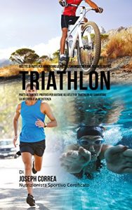 Baixar Ricette di Piatti per aumentare le Prestazioni di Costruzione del Muscolo nel Triathlon: Piatti altamente Proteici per aiutare gli atleti di Triathlon ad aumentare la Velocità e la Resistenza pdf, epub, ebook