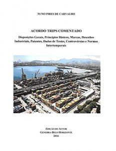 Baixar Acordo TRIPS Comentado: Disposições Gerais, Princípios Básicos, Marcas, Desenhos Industriais, Patentes, Dados de Testes, Controvérsias e Normas Intertemporais (Portuguese Edition) pdf, epub, ebook