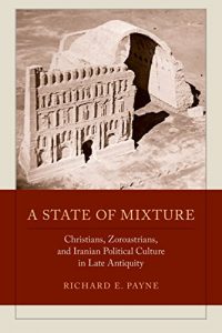 Baixar A State of Mixture: Christians, Zoroastrians, and Iranian Political Culture in Late Antiquity (Transformation of the Classical Heritage) pdf, epub, ebook