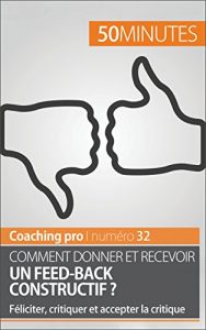 Baixar Comment donner et recevoir un feed-back constructif ?: Féliciter, critiquer et accepter la critique (Coaching pro t. 32) (French Edition) pdf, epub, ebook