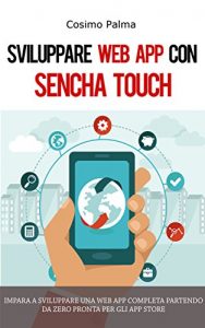 Baixar Sviluppare Web App con Sencha Touch: Impara a sviluppare una Web App completa con Sencha Touch partendo da zero pronta per gli App Store (Android, iOS, Windows) pdf, epub, ebook