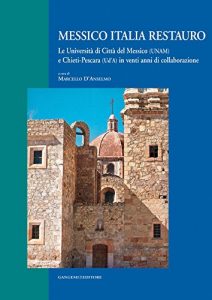 Baixar Messico Italia restauro: Le Università di Città del Messico (UNAM) e Chieti-Pescara (Ud’A) in venti anni di collaborazione pdf, epub, ebook