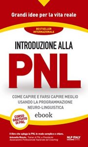 Baixar Introduzione alla PNL: Come capire e farsi capire meglio usando la Programmazione Neuro-Linguistica pdf, epub, ebook