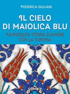 Baixar Il cielo di maiolica blu. Un’insolita storia d’amore con la Turchia (Guide d’autore – goWare) pdf, epub, ebook