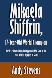 Baixar Mikaela Shiffrin, 17-Year-Old World Champion: The U.S. Slalom Skiing Prodigy Could Win Gold in the 2014 Winter Olympics in Sochi [Article] (English Edition) pdf, epub, ebook