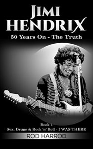 Baixar JIMI HENDRIX: 50 Years On – The Truth (Sex, Drugs & Rock ‘n’ Roll – I WAS THERE Book 1) (English Edition) pdf, epub, ebook