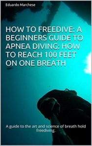 Baixar How to Freedive: A beginners guide to apnea diving: How to reach 100 feet on one breath: A guide to the art and science of breath hold freediving. (English Edition) pdf, epub, ebook