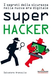 Baixar Super Hacker: I segreti della sicurezza nella nuova era digitale (Argomenti generali) pdf, epub, ebook