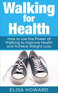 Baixar Walking for Health: How to use the Power of Walking to Improve  Health and Achieve Weight Loss (Walking for Weight Loss, Walking for Health, Walking For … Weight Loss Series Book 1) (English Edition) pdf, epub, ebook