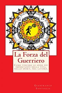 Baixar La Forza del Guerriero: Come vincere le sfide più importanti nella vita, nello sport, nel lavoro. pdf, epub, ebook