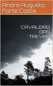 Baixar CAVALEIRO DAS TREVAS: UMA LEITURA SÓCIO-CULTURAL E IDEOLÓGICA DO BATMAN (Portuguese Edition) pdf, epub, ebook