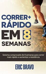 Baixar Como correr mais rápido em 8 semanas: Sistema comprovado de 8 semanas para correr mais rápido e aumentar a resistência. Inclui programas de treinamento … maratona e maratona (Portuguese Edition) pdf, epub, ebook