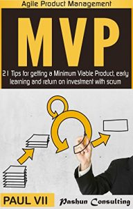 Baixar Minimum Viable Product With Scrum: 21 Tips for getting a MVP, early learning and return on investment (scrum, scrum master, agile development, agile software development) (English Edition) pdf, epub, ebook